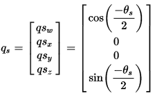 q_s = [[0], [0], [ sin((-theta_s)/2) ], [ cos((-theta_s)/2) ]]